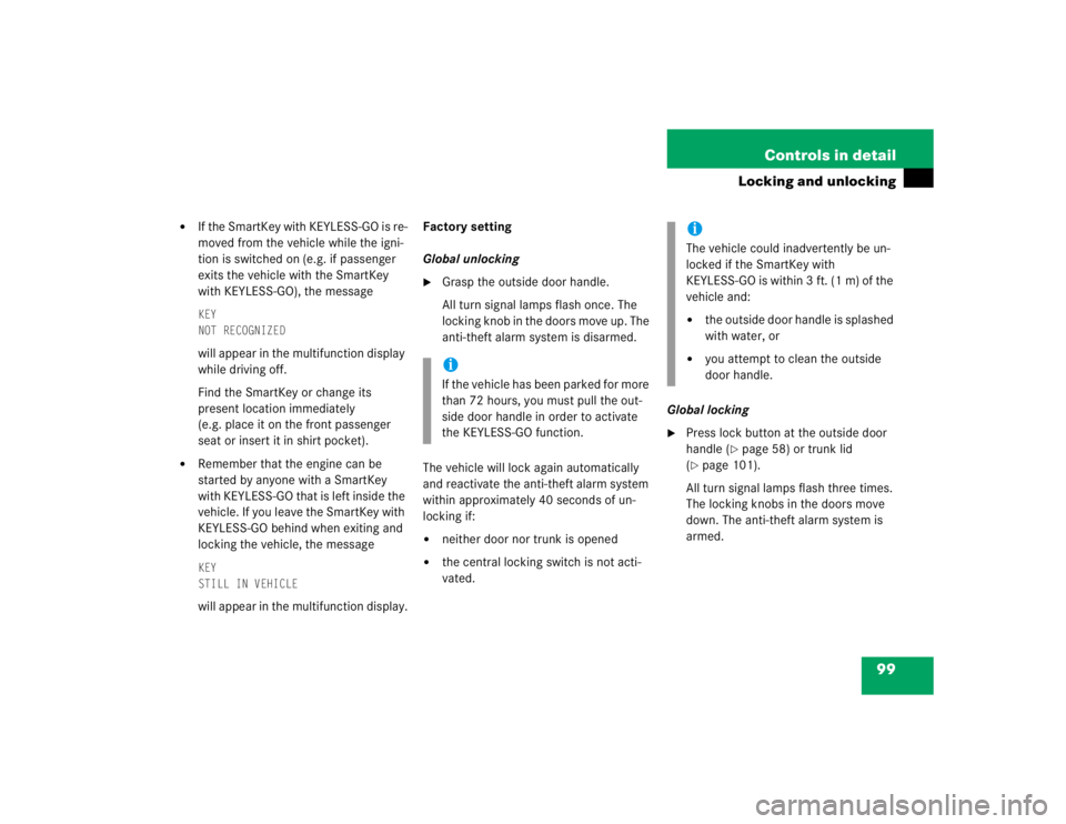 MERCEDES-BENZ S CLASS 2005  Owners Manual 99 Controls in detail
Locking and unlocking

If the SmartKey with KEYLESS-GO is re-
moved from the vehicle while the igni-
tion is switched on (e.g. if passenger 
exits the vehicle with the SmartKey 
