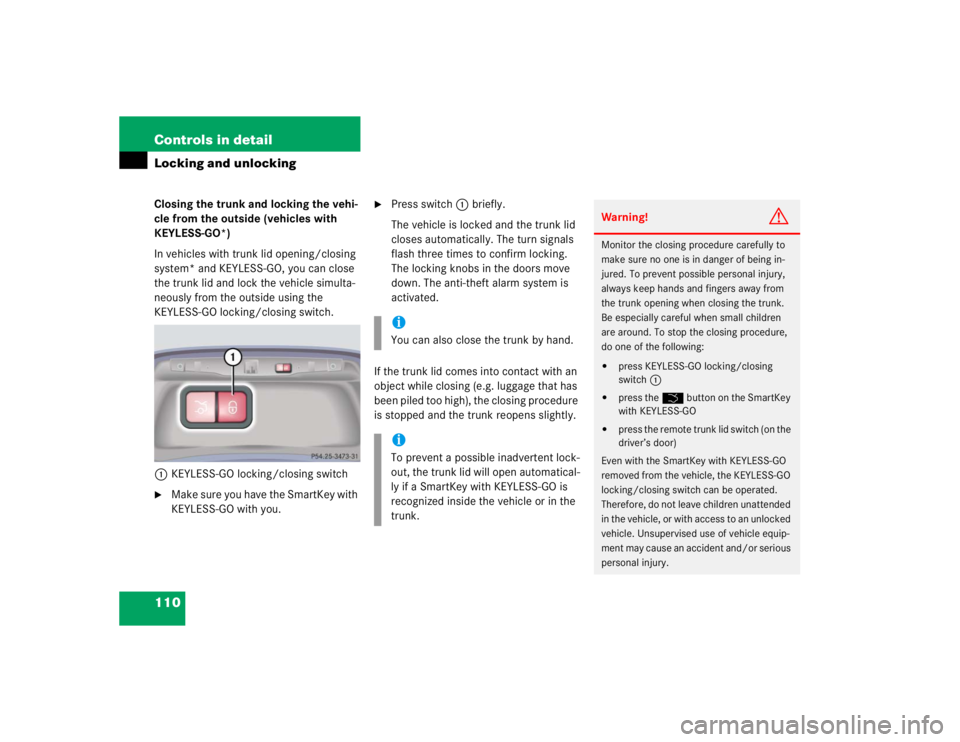 MERCEDES-BENZ S CLASS 2005  Owners Manual 110 Controls in detailLocking and unlockingClosing the trunk and locking the vehi-
cle from the outside (vehicles with 
KEYLESS-GO*)
In vehicles with trunk lid opening/closing 
system* and KEYLESS-GO,