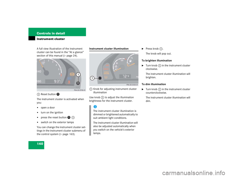 MERCEDES-BENZ S CLASS 2005  Owners Manual 140 Controls in detailInstrument clusterA full view illustration of the instrument 
cluster can be found in the “At a glance” 
section of this manual (
page 24).
1Reset buttonJ 
The instrument cl