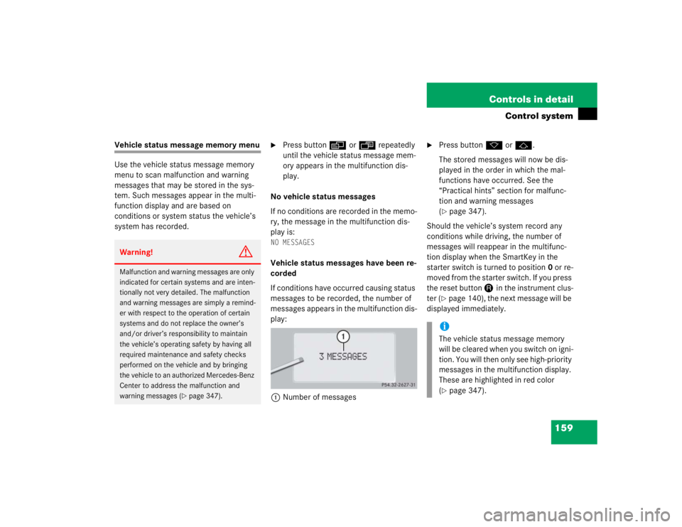 MERCEDES-BENZ S CLASS 2005  Owners Manual 159 Controls in detail
Control system
Vehicle status message memory menu
Use the vehicle status message memory 
menu to scan malfunction and warning 
messages that may be stored in the sys-
tem. Such 