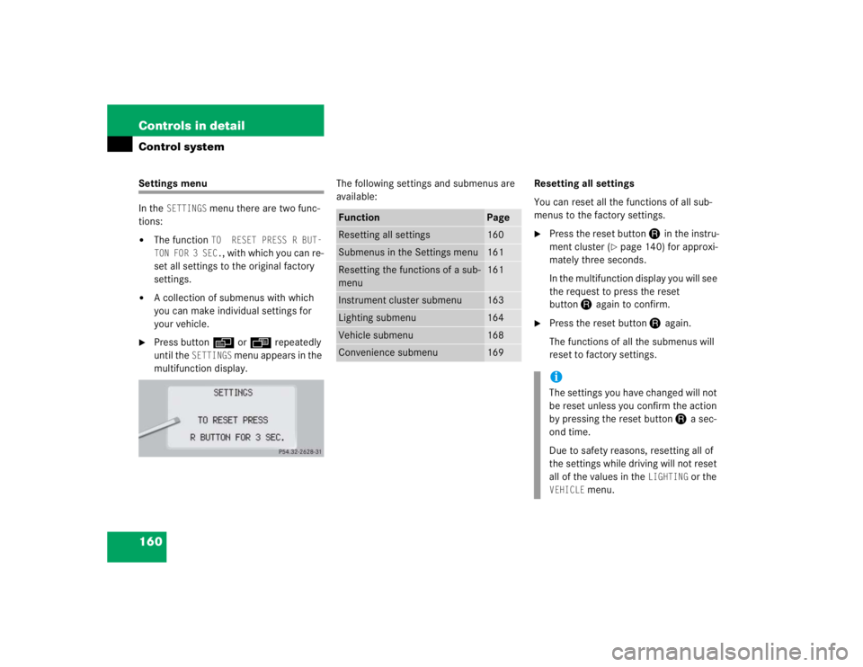 MERCEDES-BENZ S CLASS 2005  Owners Manual 160 Controls in detailControl systemSettings menu
In the 
SETTINGS
 menu there are two func-
tions:

The function 
TO  RESET PRESS R BUT-
TON FOR 3 SEC.
, with which you can re-
set all settings to t