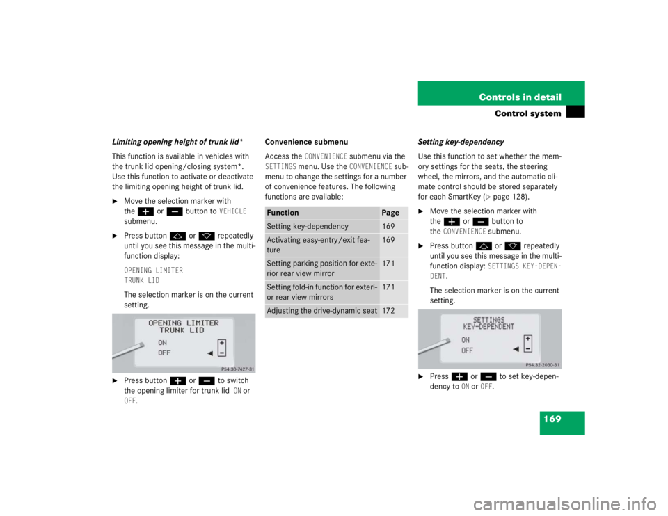 MERCEDES-BENZ S CLASS 2005  Owners Manual 169 Controls in detail
Control system
Limiting opening height of trunk lid*
This function is available in vehicles with 
the trunk lid opening/closing system*. 
Use this function to activate or deacti