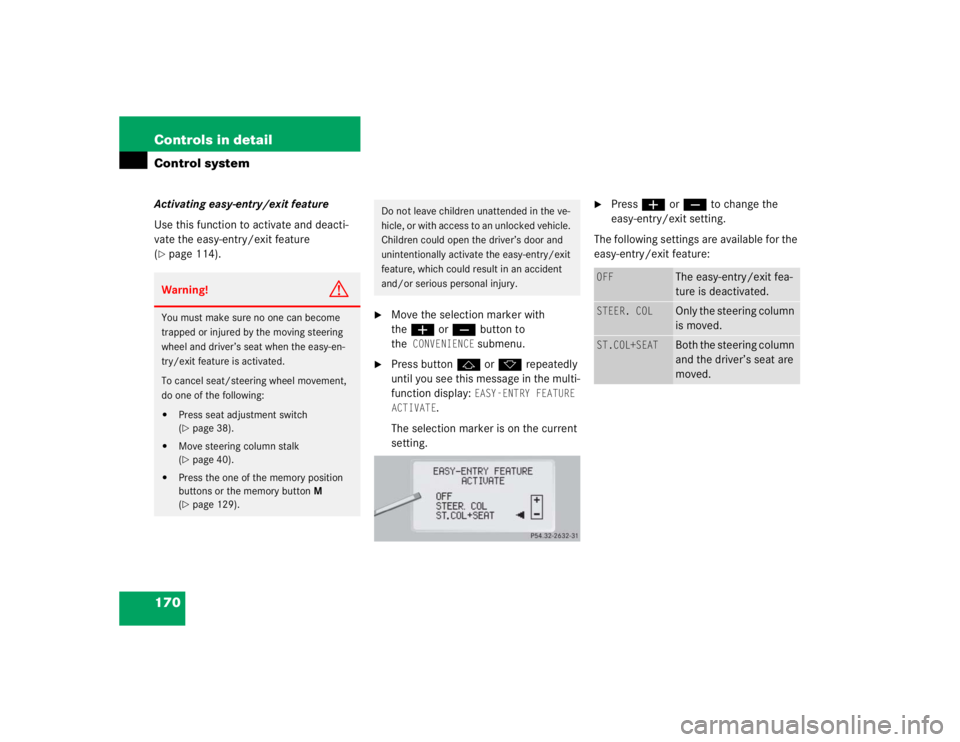 MERCEDES-BENZ S CLASS 2005  Owners Manual 170 Controls in detailControl systemActivating easy-entry/exit feature
Use this function to activate and deacti-
vate the easy-entry/exit feature 
(page 114).

Move the selection marker with 
theæ 
