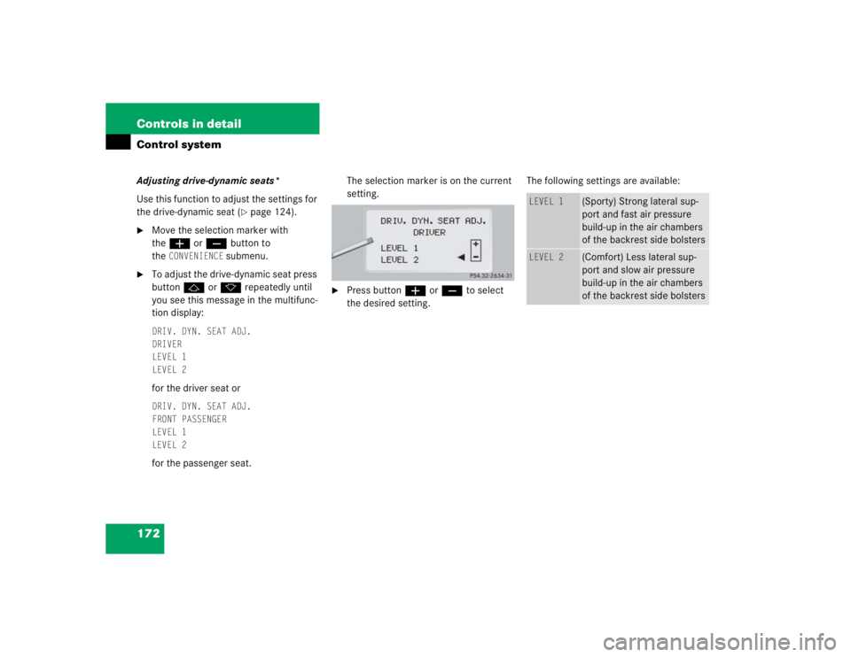 MERCEDES-BENZ S CLASS 2005  Owners Manual 172 Controls in detailControl systemAdjusting drive-dynamic seats*
Use this function to adjust the settings for 
the drive-dynamic seat (
page 124).

Move the selection marker with 
theæ orç butto