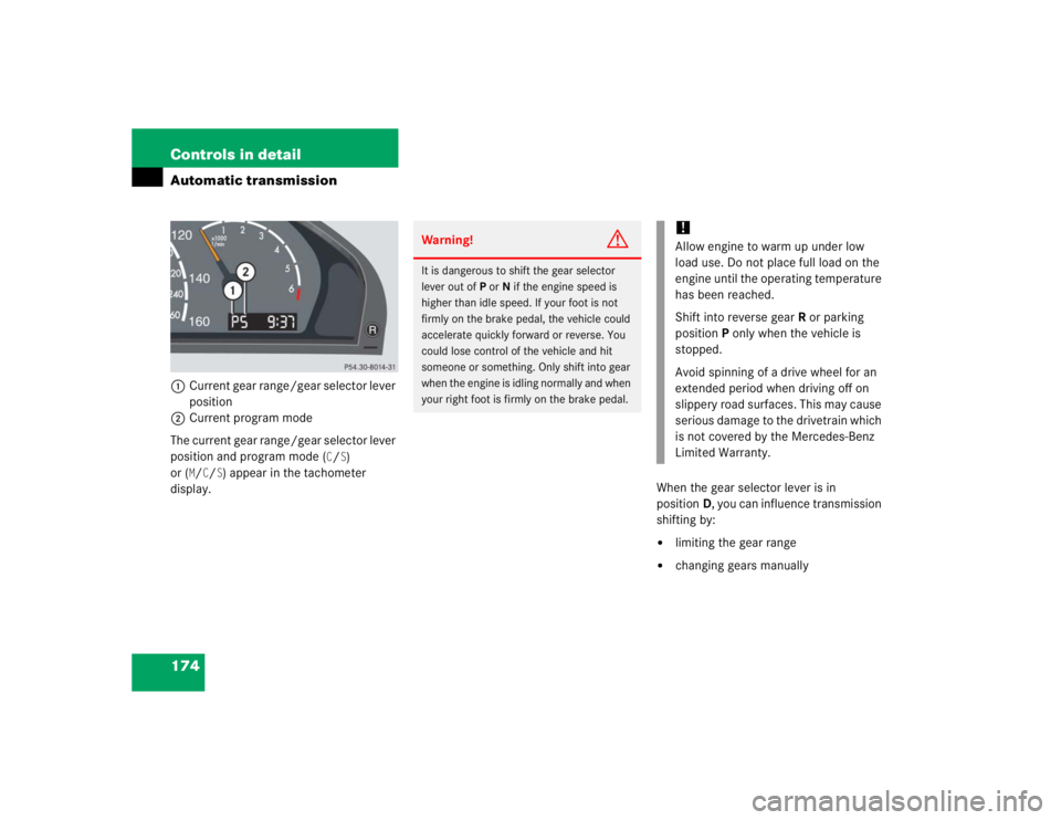 MERCEDES-BENZ S CLASS 2005  Owners Manual 174 Controls in detailAutomatic transmission1Current gear range/gear selector lever 
position
2Current program mode
The current gear range/gear selector lever 
position and program mode (
C/S) 
or (
M