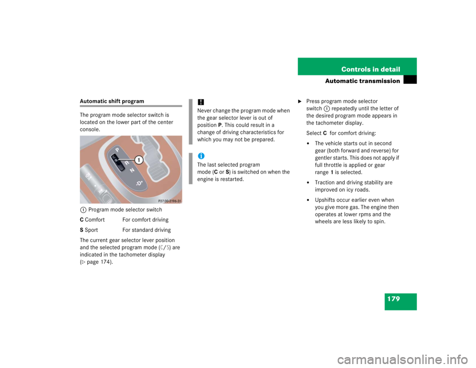 MERCEDES-BENZ S CLASS 2005  Owners Manual 179 Controls in detail
Automatic transmission
Automatic shift program
The program mode selector switch is 
located on the lower part of the center 
console.
1Program mode selector switch
C Comfort For