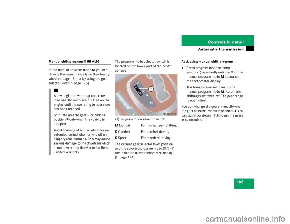 MERCEDES-BENZ S CLASS 2005  Owners Manual 183 Controls in detail
Automatic transmission
Manual shift program S 55 AMG
In the manual program modeM you can 
change the gears manually on the steering 
wheel (
page 181) or by using the gear 
sel