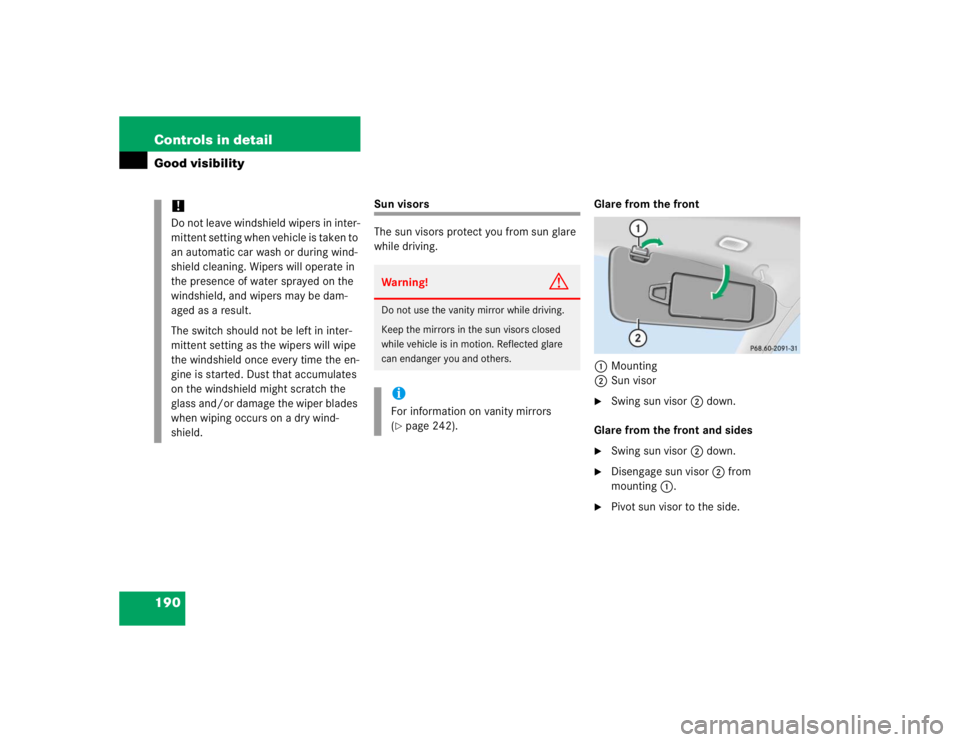 MERCEDES-BENZ S CLASS 2005  Owners Manual 190 Controls in detailGood visibility
Sun visors
The sun visors protect you from sun glare 
while driving.Glare from the front
1Mounting
2Sun visor

Swing sun visor2 down.
Glare from the front and si