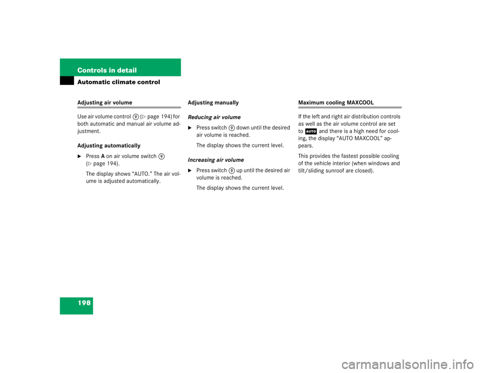 MERCEDES-BENZ S CLASS 2005  Owners Manual 198 Controls in detailAutomatic climate controlAdjusting air volume
Use air volume control9 (
page 194) for 
both automatic and manual air volume ad-
justment.
Adjusting automatically

PressA on air