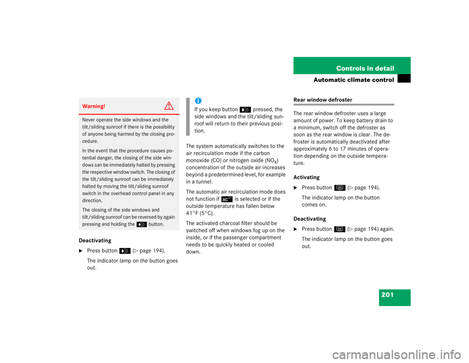 MERCEDES-BENZ S CLASS 2005  Owners Manual 201 Controls in detail
Automatic climate control
Deactivating
Press buttone (
page 194).
The indicator lamp on the button goes 
out.The system automatically switches to the 
air recirculation mode i