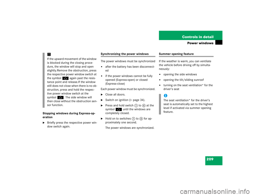 MERCEDES-BENZ S CLASS 2005  Owners Manual 209 Controls in detail
Power windows
Stopping windows during Express-op-
eration
Briefly press the respective power win-
dow switch again.
Synchronizing the power windows
The power windows must be sy