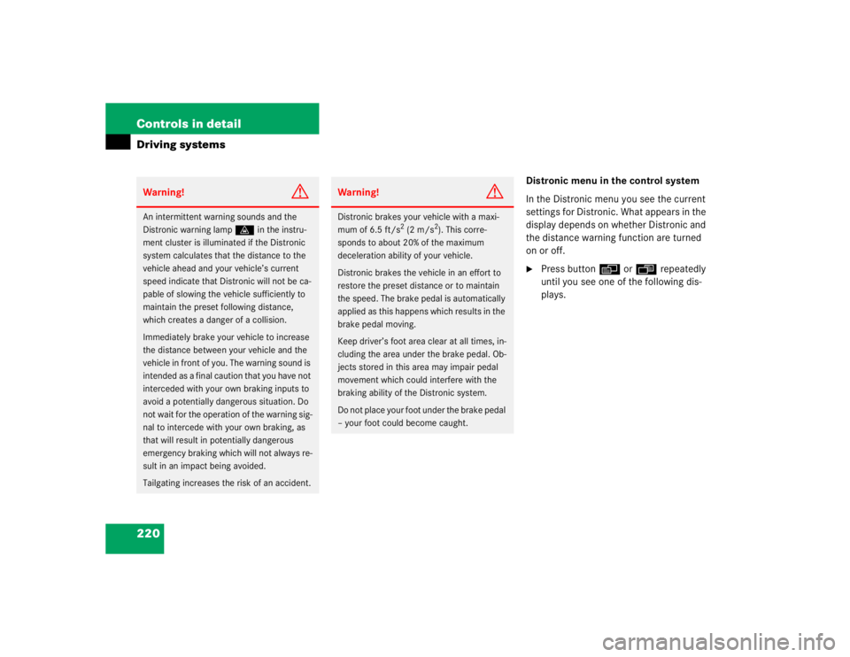 MERCEDES-BENZ S CLASS 2005  Owners Manual 220 Controls in detailDriving systems
Distronic menu in the control system
In the Distronic menu you see the current 
settings for Distronic. What appears in the 
display depends on whether Distronic 