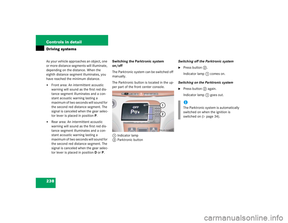 MERCEDES-BENZ S CLASS 2005  Owners Manual 238 Controls in detailDriving systemsAs your vehicle approaches an object, one 
or more distance segments will illuminate, 
depending on the distance. When the 
eighth distance segment illuminates, yo