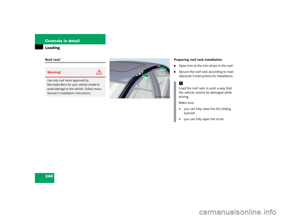 MERCEDES-BENZ S CLASS 2005  Owners Manual 240 Controls in detailLoadingRoof rack* Preparing roof rack installation

Open trim at the trim strips in the roof. 

Secure the roof rack according to man-
ufacturer’s instructions for installati