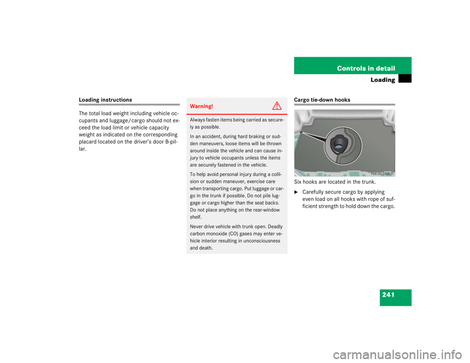 MERCEDES-BENZ S CLASS 2005  Owners Manual 241 Controls in detail
Loading
Loading instructions
The total load weight including vehicle oc-
cupants and luggage/cargo should not ex-
ceed the load limit or vehicle capacity 
weight as indicated on