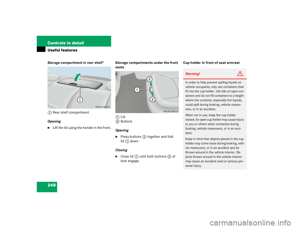 MERCEDES-BENZ S CLASS 2005  Owners Manual 248 Controls in detailUseful featuresStorage compartment in rear shelf*
1Rear shelf compartment
Opening
Lift the lid using the handle in the front.Storage compartments under the front 
seats
1Lid
2Bu