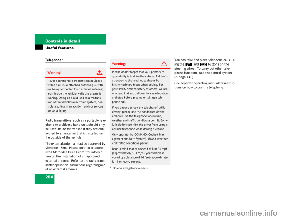 MERCEDES-BENZ S CLASS 2005  Owners Manual 254 Controls in detailUseful featuresTelephone*
Radio transmitters, such as a portable tele-
phone or a citizens band unit, should only 
be used inside the vehicle if they are con-
nected to an antenn