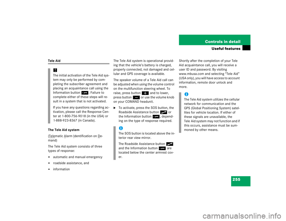 MERCEDES-BENZ S CLASS 2005  Owners Manual 255 Controls in detail
Useful features
Tele Aid
The Tele Aid system
(Tele
matic A
larm I
dentification on D
e-
mand)
The Tele Aid system consists of three 
types of response:

automatic and manual em