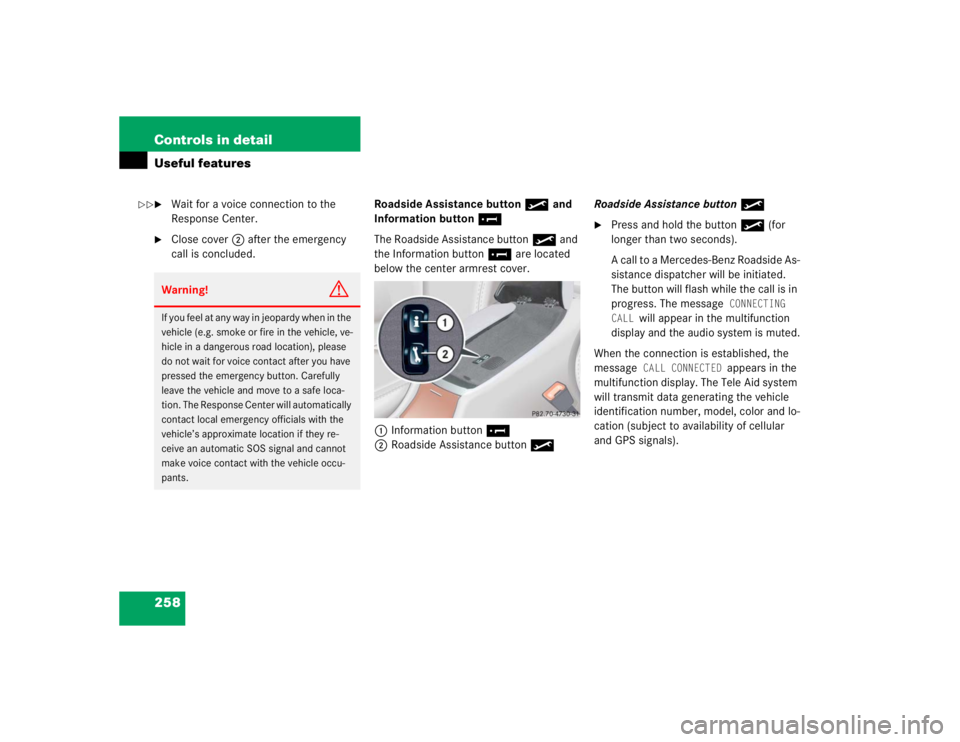MERCEDES-BENZ S CLASS 2005  Owners Manual 258 Controls in detailUseful features
Wait for a voice connection to the 
Response Center.

Close cover2 after the emergency 
call is concluded.Roadside Assistance button• and 
Information button