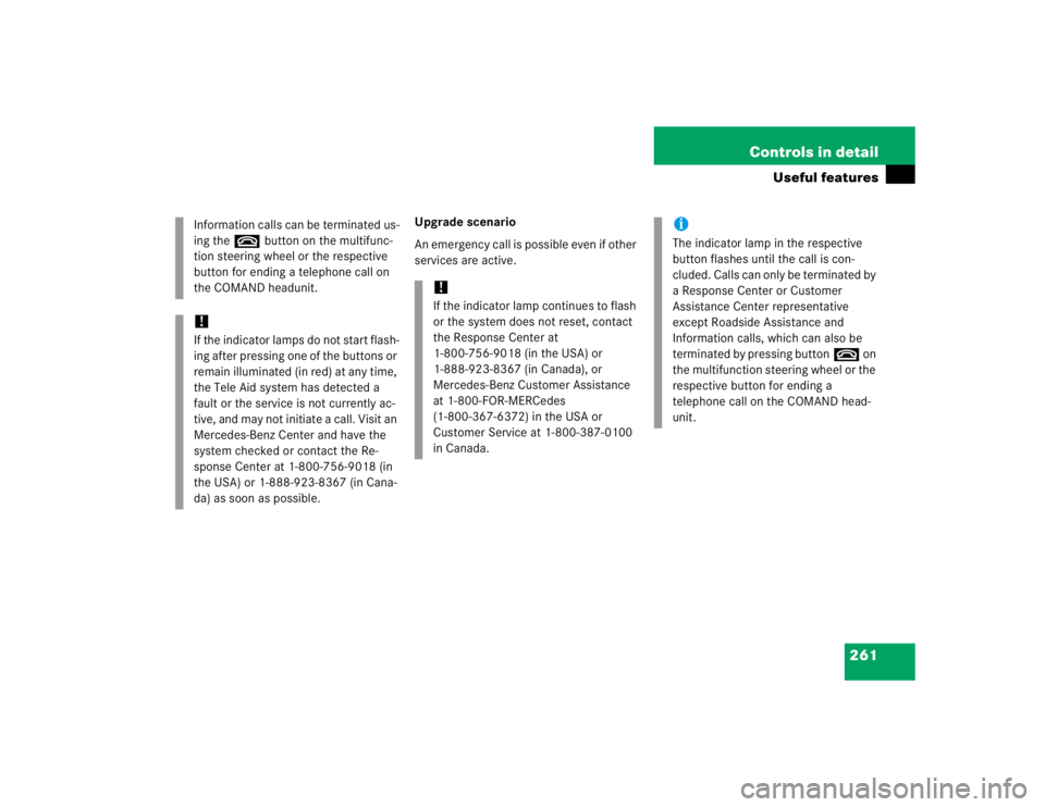 MERCEDES-BENZ S CLASS 2005  Owners Manual 261 Controls in detail
Useful features
Upgrade scenario
An emergency call is possible even if other 
services are active. Information calls can be terminated us-
ing the tbutton on the multifunc-
tion