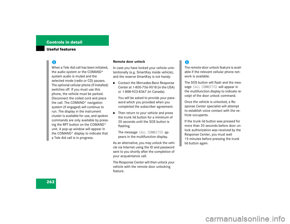 MERCEDES-BENZ S CLASS 2005  Owners Manual 262 Controls in detailUseful features
Remote door unlock
In case you have locked your vehicle unin-
tentionally (e.g. SmartKey inside vehicle), 
and the reserve SmartKey is not handy:
Contact the Mer