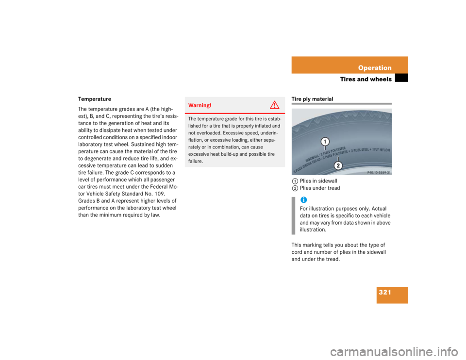 MERCEDES-BENZ S CLASS 2005  Owners Manual 321 Operation
Tires and wheels
Temperature
The temperature grades are A (the high-
est), B, and C, representing the tire’s resis-
tance to the generation of heat and its 
ability to dissipate heat w