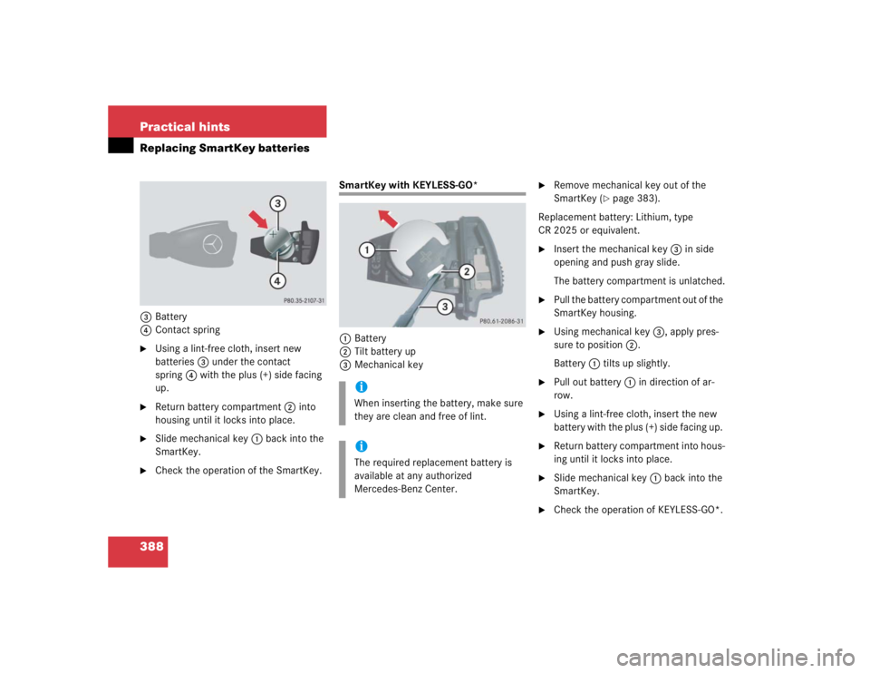 MERCEDES-BENZ S CLASS 2005  Owners Manual 388 Practical hintsReplacing SmartKey batteries3Battery
4Contact spring
Using a lint-free cloth, insert new 
batteries3 under the contact 
spring4 with the plus (+) side facing 
up. 

Return battery