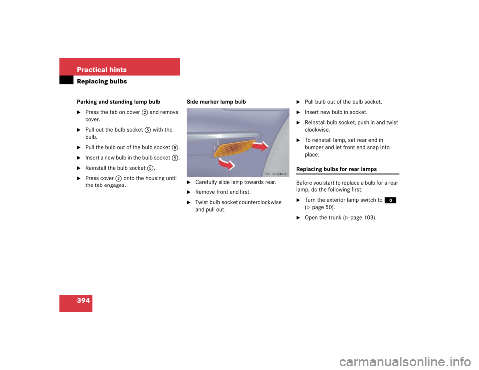 MERCEDES-BENZ S CLASS 2005  Owners Manual 394 Practical hintsReplacing bulbsParking and standing lamp bulb
Press the tab on cover2 and remove 
cover.

Pull out the bulb socket5 with the 
bulb.

Pull the bulb out of the bulb socket5.

Inse