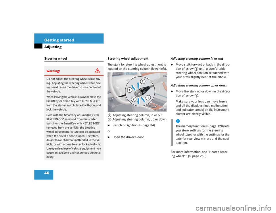 MERCEDES-BENZ S CLASS 2005  Owners Manual 40 Getting startedAdjustingSteering wheel Steering wheel adjustment
The stalk for steering wheel adjustment is 
located on the steering column (lower left).
1Adjusting steering column, in or out
2Adju