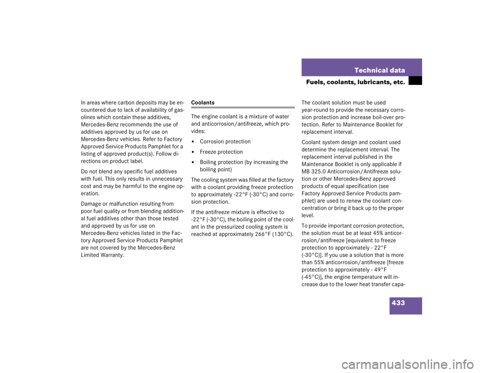 MERCEDES-BENZ S CLASS 2005  Owners Manual 433 Technical data
Fuels, coolants, lubricants, etc.
In areas where carbon deposits may be en-
countered due to lack of availability of gas-
olines which contain these additives, 
Mercedes-Benz recomm