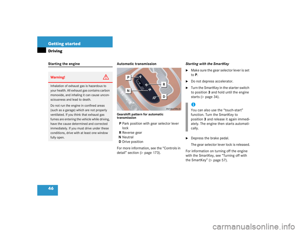 MERCEDES-BENZ S CLASS 2005 Service Manual 46 Getting startedDrivingStarting the engine Automatic transmission
Gearshift pattern for automatic 
transmissionPPark position with gear selector lever 
lock
RReverse gear
NNeutral
DDrive position
Fo