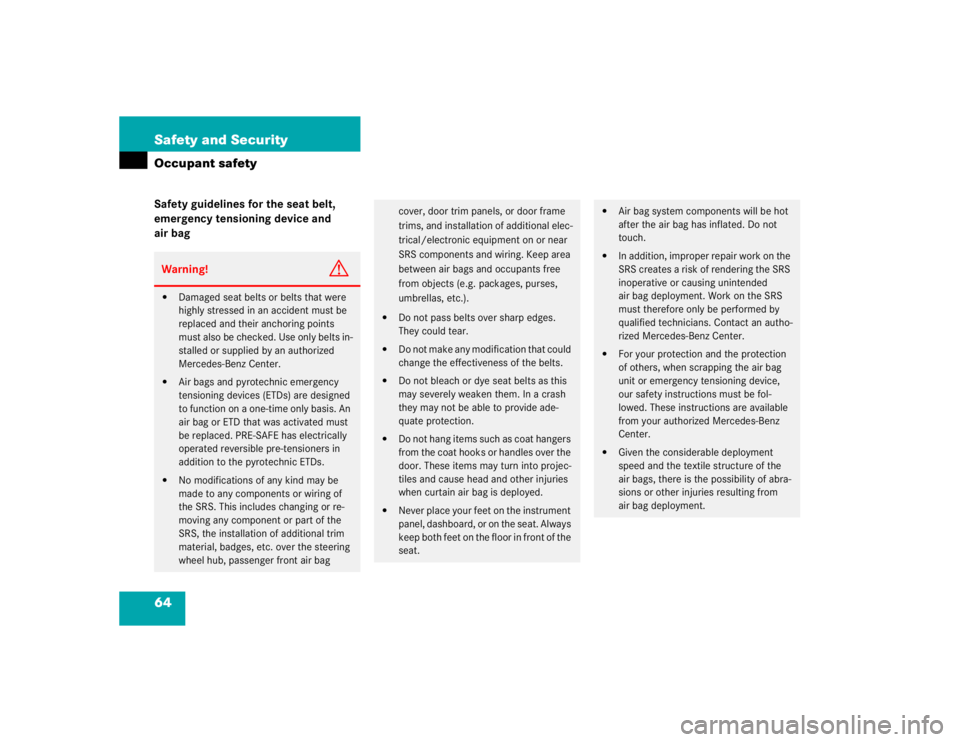 MERCEDES-BENZ S CLASS 2005 Repair Manual 64 Safety and SecurityOccupant safetySafety guidelines for the seat belt, 
emergency tensioning device and 
air bagWarning!
G

Damaged seat belts or belts that were 
highly stressed in an accident mu