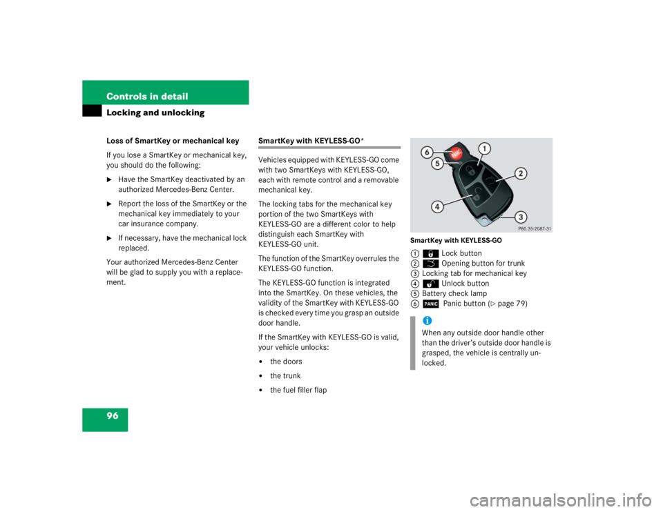 MERCEDES-BENZ S CLASS 2005  Owners Manual 96 Controls in detailLocking and unlockingLoss of SmartKey or mechanical key
If you lose a SmartKey or mechanical key, 
you should do the following:
Have the SmartKey deactivated by an 
authorized Me