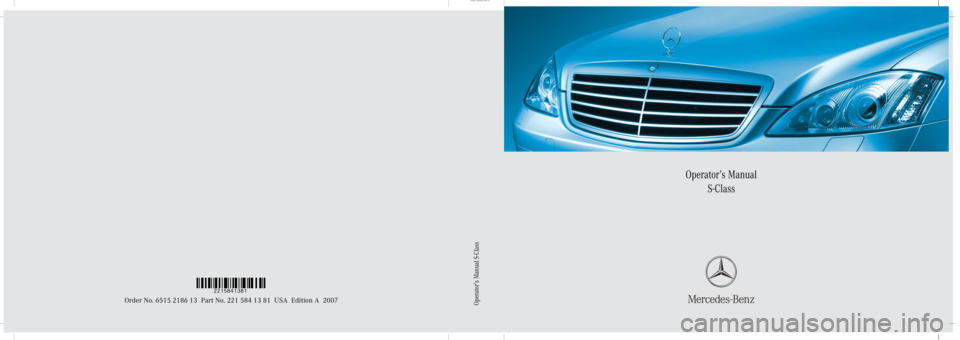 MERCEDES-BENZ S CLASS 2007  Owners Manual Sommer\ Corporate\ Media\ AG
Bild in der Größe
215x70 mm einfügen
Operator’s Manual
S-Class
Order No. 6515 2186 13 Part No. 221 584 13 81 USA Edition A 2007
Ê6/t-qJË2215841381
Operator’s Manu