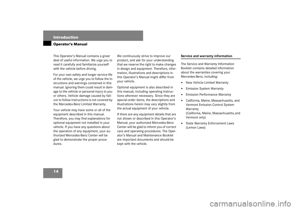 MERCEDES-BENZ S CLASS 2007  Owners Manual 14 IntroductionOperator’s ManualThis Operator’s Manual contains a great 
deal of useful information. We urge you to 
read it carefully and familiarize yourself 
with the vehicle before driving.
Fo
