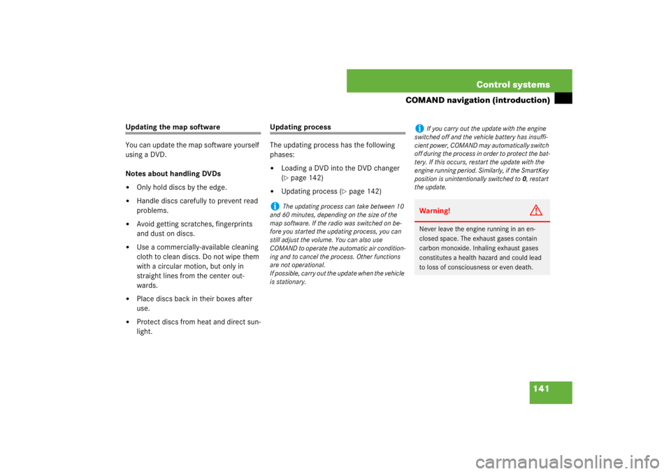MERCEDES-BENZ S CLASS 2007 User Guide 141 Control systems
COMAND navigation (introduction)
Updating the map software
You can update the map software yourself 
using a DVD.
Notes about handling DVDs
Only hold discs by the edge.

Handle d