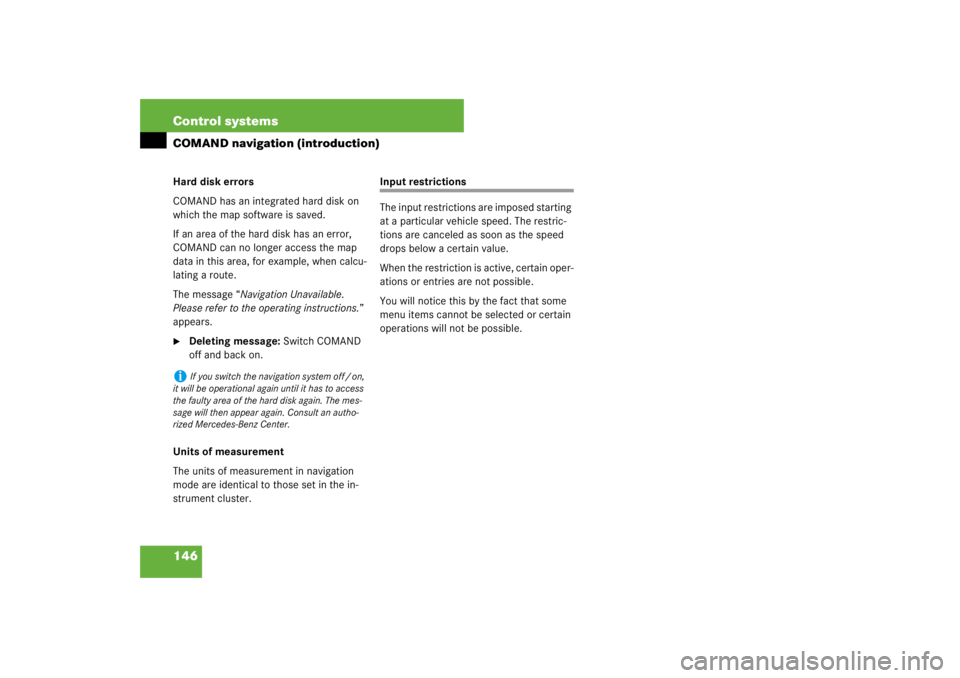 MERCEDES-BENZ S CLASS 2007 User Guide 146 Control systemsCOMAND navigation (introduction)Hard disk errors
COMAND has an integrated hard disk on 
which the map software is saved.
If an area of the hard disk has an error, 
COMAND can no lon