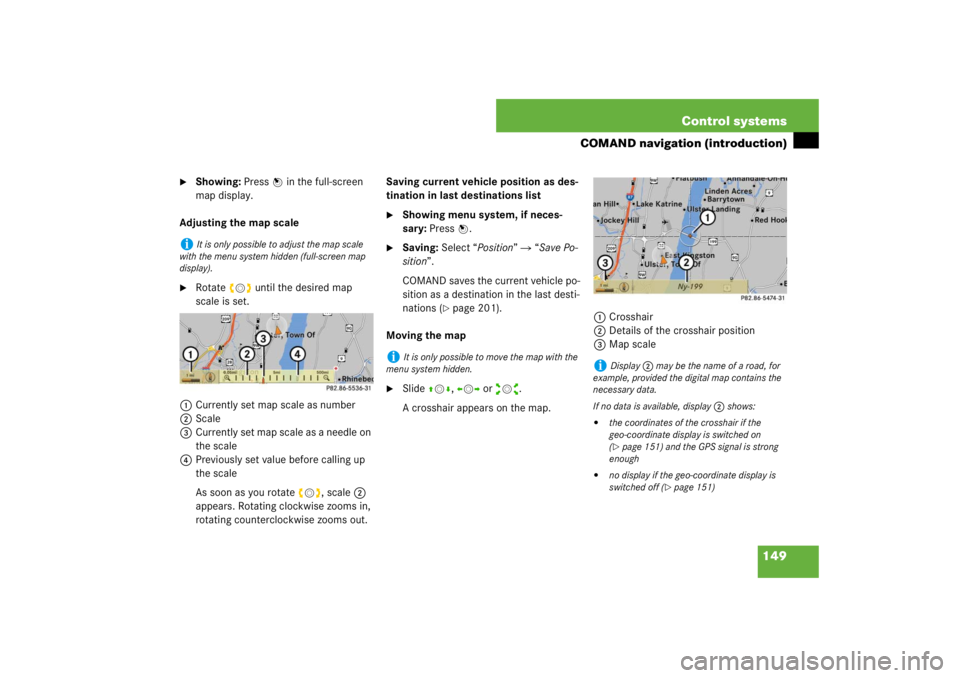 MERCEDES-BENZ S CLASS 2007  Owners Manual 149 Control systems
COMAND navigation (introduction)

Showing: Press n in the full-screen 
map display.
Adjusting the map scale

Rotate ymz until the desired map 
scale is set.
1Currently set map sc