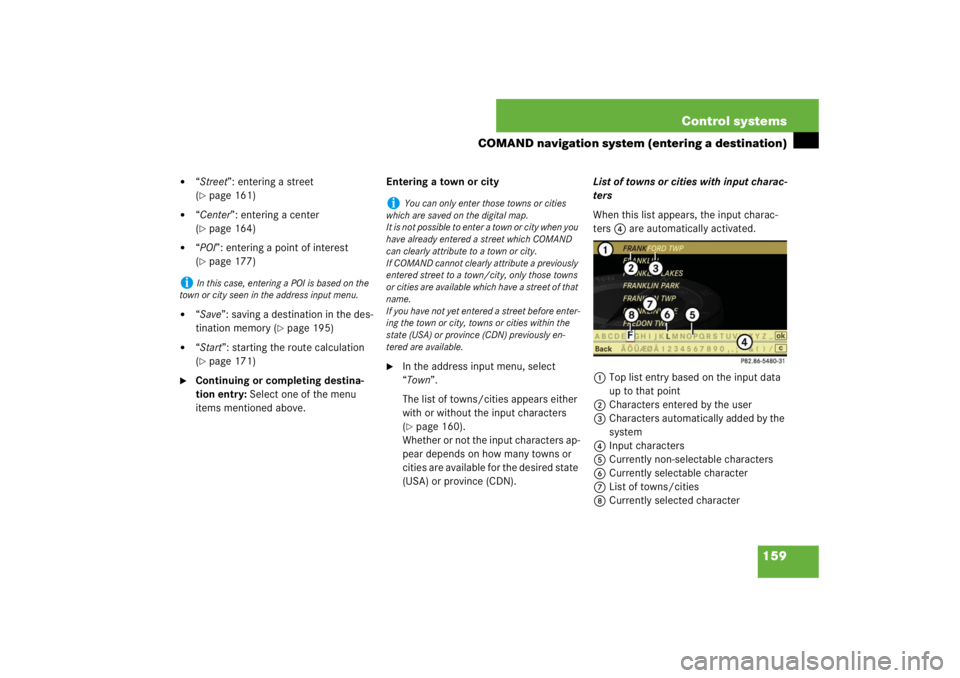 MERCEDES-BENZ S CLASS 2007  Owners Manual 159 Control systems
COMAND navigation system (entering a destination)

“Street”: entering a street 
(page 161) 

“Center”: entering a center 
(page 164) 

“POI”: entering a point of i