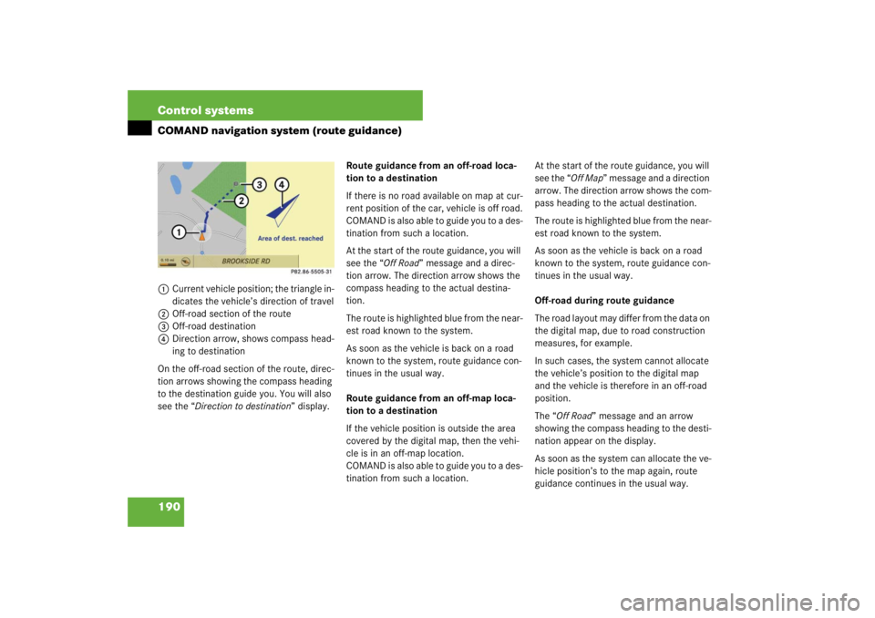 MERCEDES-BENZ S CLASS 2007  Owners Manual 190 Control systemsCOMAND navigation system (route guidance)1Current vehicle position; the triangle in-
dicates the vehicle’s direction of travel
2Off-road section of the route
3Off-road destination