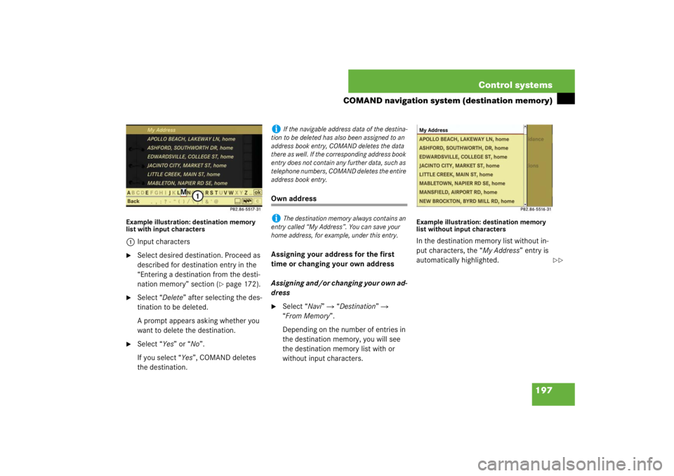 MERCEDES-BENZ S CLASS 2007  Owners Manual 197 Control systems
COMAND navigation system (destination memory)
Example illustration: destination memory 
list with input characters1Input characters
Select desired destination. Proceed as 
describ