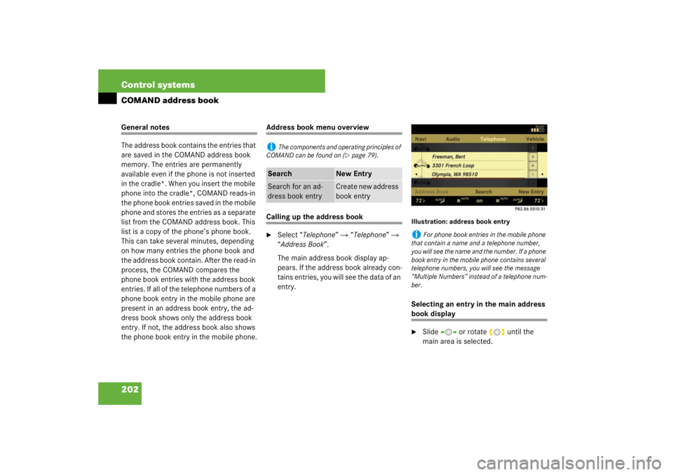 MERCEDES-BENZ S CLASS 2007  Owners Manual 202 Control systemsCOMAND address bookGeneral notes
The address book contains the entries that 
are saved in the COMAND address book 
memory. The entries are permanently 
available even if the phone i