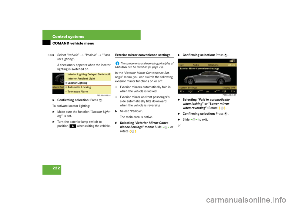 MERCEDES-BENZ S CLASS 2007  Owners Manual 222 Control systemsCOMAND vehicle menu
Select “Vehicle”  “Vehicle”  “Loca-
tor Lighting”.
A checkmark appears when the locator 
lighting is switched on.

Confirming selection: Press n.
