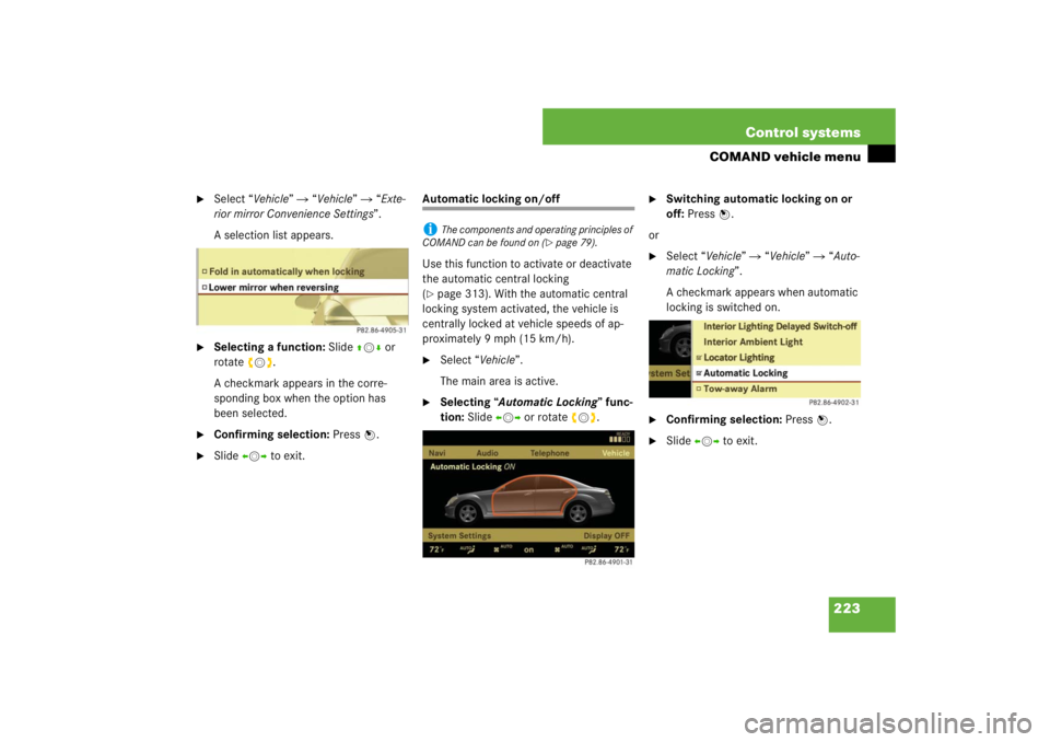 MERCEDES-BENZ S CLASS 2007  Owners Manual 223 Control systems
COMAND vehicle menu

Select “Vehicle”  “Vehicle”  “Exte-
rior mirror Convenience Settings”.
A selection list appears.

Selecting a function: Slide qmr or 
rotateymz