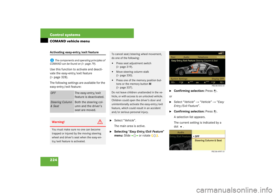 MERCEDES-BENZ S CLASS 2007  Owners Manual 224 Control systemsCOMAND vehicle menuActivating easy-entry/exit feature
Use this function to activate and deacti-
vate the easy-entry/exit feature 
(page 328).
The following settings are available f