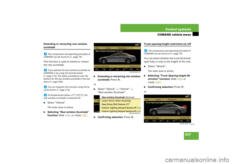 MERCEDES-BENZ S CLASS 2007  Owners Manual 227 Control systems
COMAND vehicle menu
Extending or retracting rear window sunshade
This function is used to extend or retract 
the rear sunshade.
Select “Vehicle”.
The main area is active.

Se