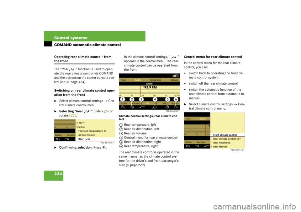 MERCEDES-BENZ S CLASS 2007  Owners Manual 234 Control systemsCOMAND automatic climate controlOperating rear climate control* from the front
The “Rear)” function is used to oper-
ate the rear climate control via COMAND 
and the buttons on 