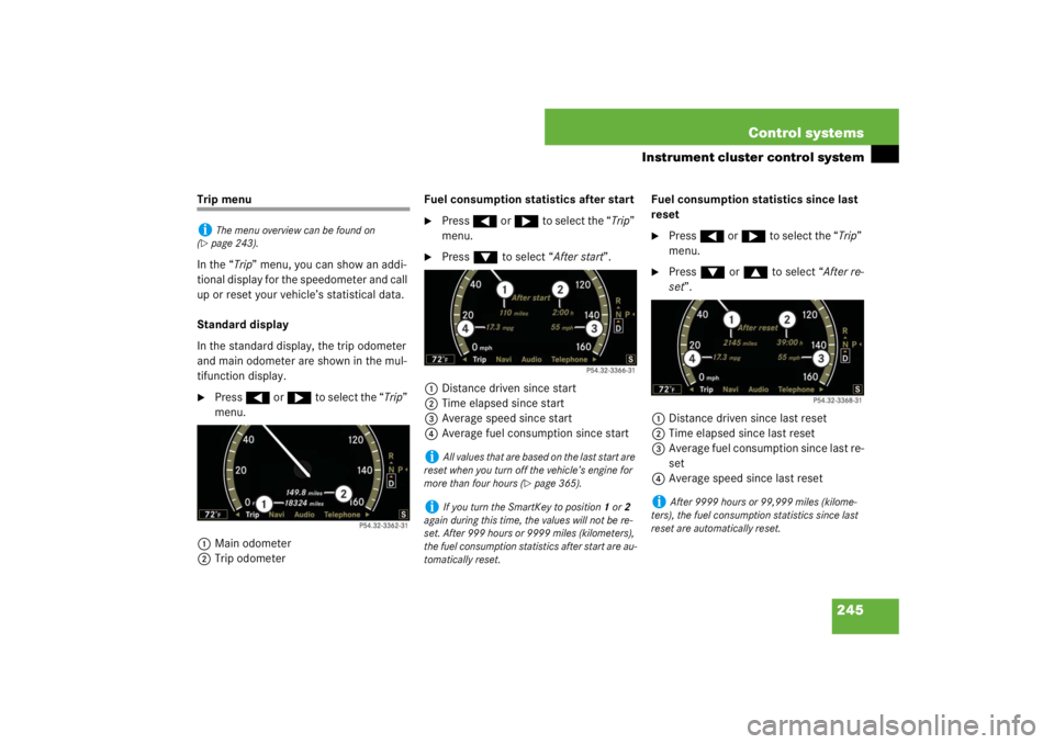 MERCEDES-BENZ S CLASS 2007  Owners Manual 245 Control systems
Instrument cluster control system
Trip menu
In the “Trip” menu, you can show an addi-
tional display for the speedometer and call 
up or reset your vehicle’s statistical data