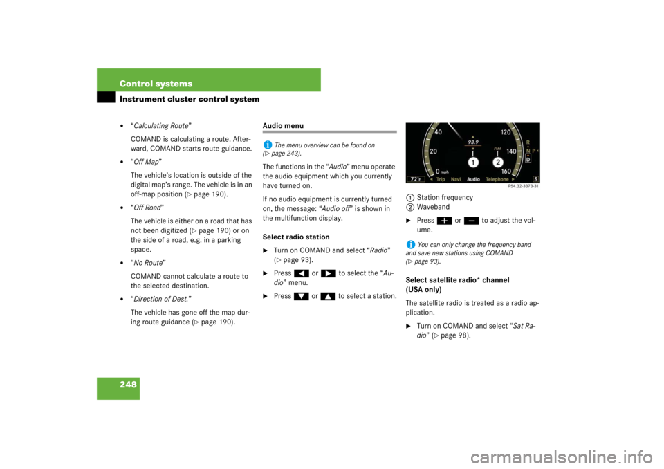MERCEDES-BENZ S CLASS 2007  Owners Manual 248 Control systemsInstrument cluster control system
“Calculating Route”
COMAND is calculating a route. After-
ward, COMAND starts route guidance.

“Off Map”
The vehicle’s location is outs