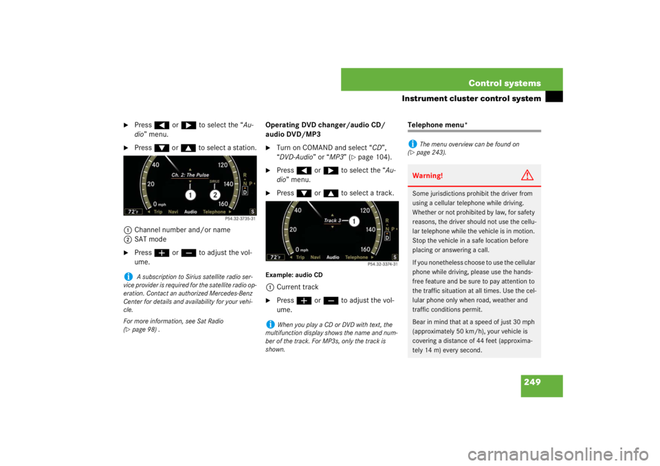 MERCEDES-BENZ S CLASS 2007  Owners Manual 249 Control systems
Instrument cluster control system

Press ( or & to select the “Au-
dio” menu.

Press % or $ to select a station.
1Channel number and/or name
2SAT mode

Press æ or ç to adj